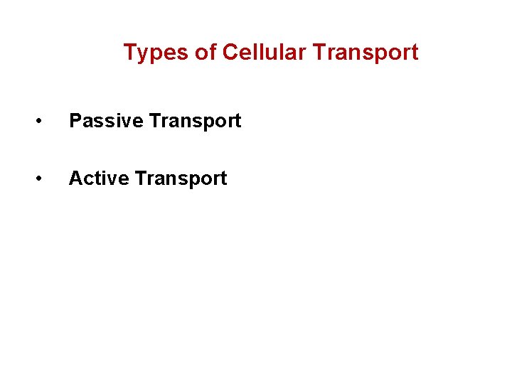 Types of Cellular Transport • Passive Transport • Active Transport 