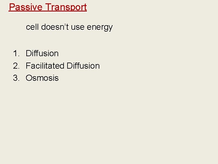 Passive Transport cell doesn’t use energy 1. Diffusion 2. Facilitated Diffusion 3. Osmosis 