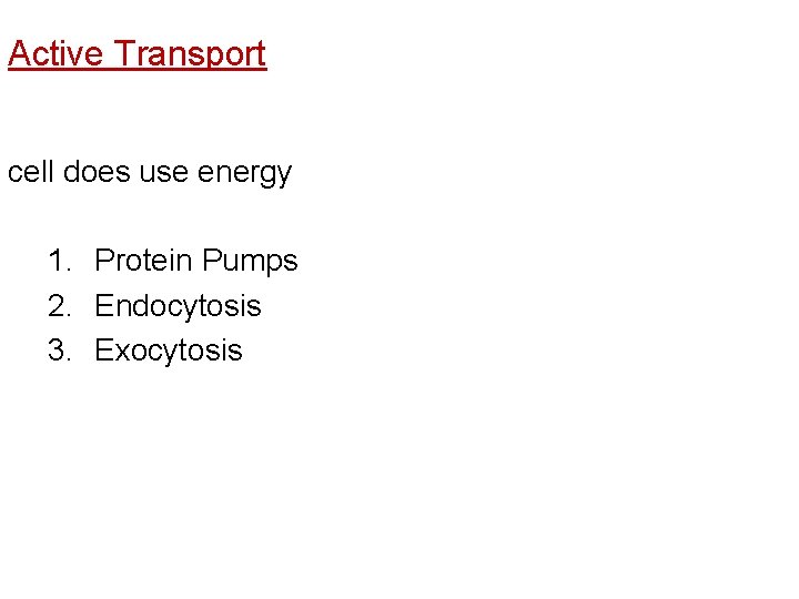 Active Transport cell does use energy 1. Protein Pumps 2. Endocytosis 3. Exocytosis 