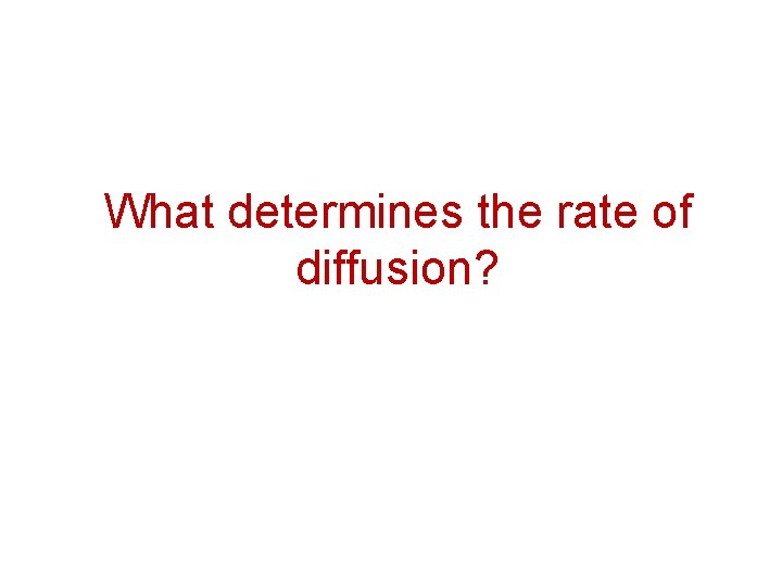 What determines the rate of diffusion? 