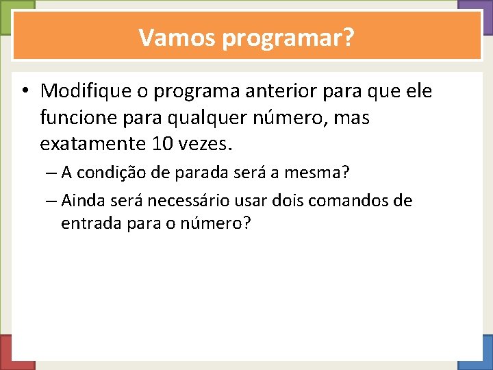 Vamos programar? • Modifique o programa anterior para que ele funcione para qualquer número,