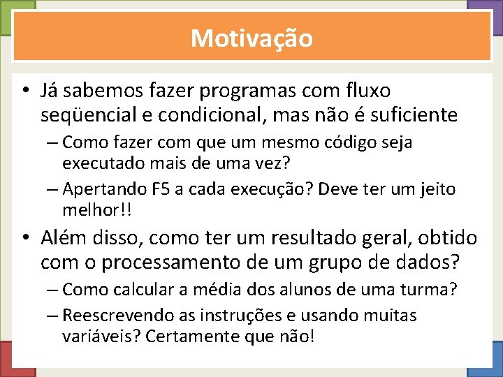 Motivação • Já sabemos fazer programas com fluxo seqüencial e condicional, mas não é