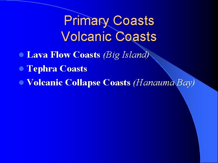 Primary Coasts Volcanic Coasts l Lava Flow Coasts (Big Island) l Tephra Coasts l