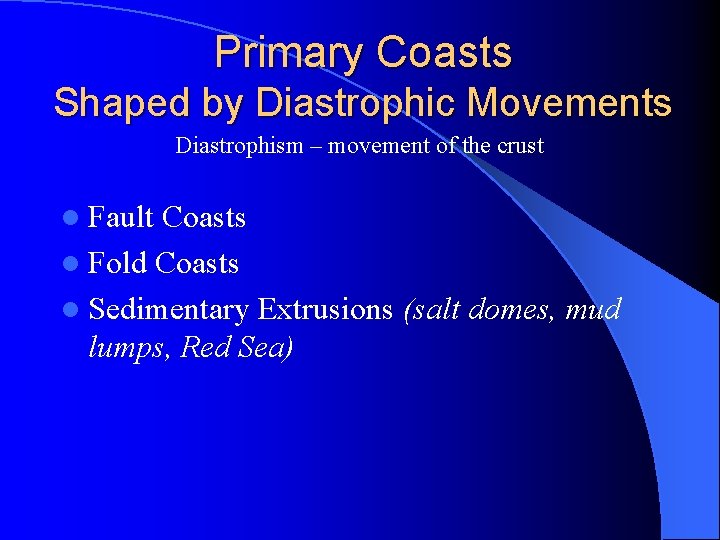 Primary Coasts Shaped by Diastrophic Movements Diastrophism – movement of the crust l Fault