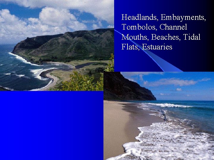 Headlands, Embayments, Tombolos, Channel Mouths, Beaches, Tidal Flats, Estuaries 