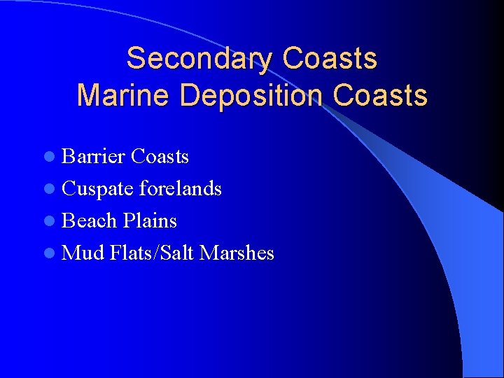 Secondary Coasts Marine Deposition Coasts l Barrier Coasts l Cuspate forelands l Beach Plains