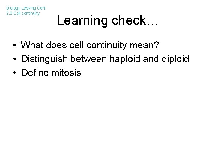 Biology Leaving Cert 2. 3 Cell continuity Learning check… • What does cell continuity