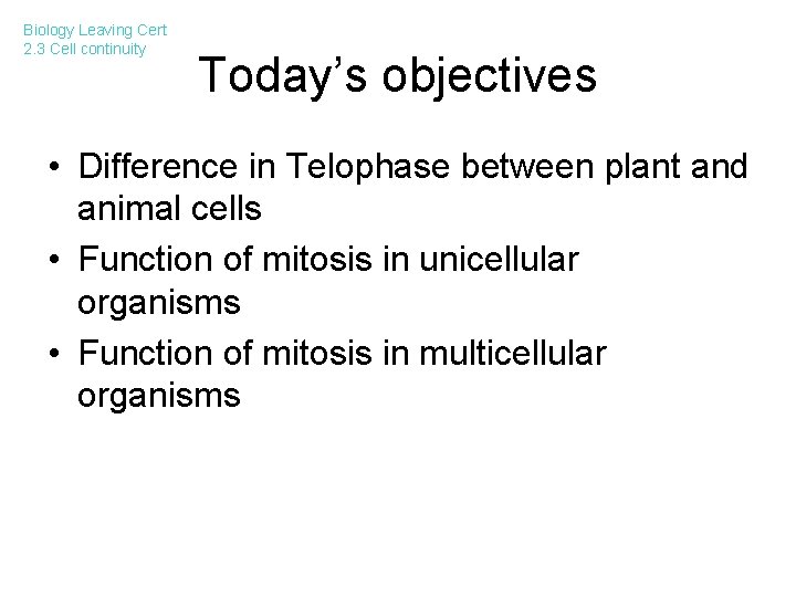 Biology Leaving Cert 2. 3 Cell continuity Today’s objectives • Difference in Telophase between