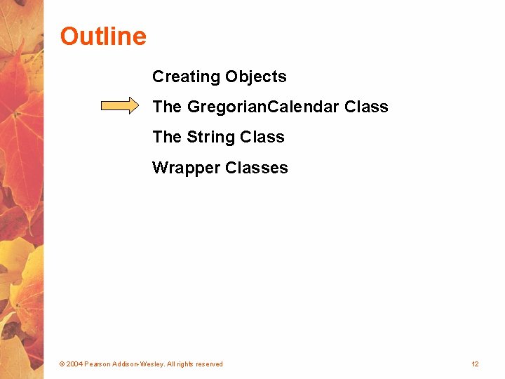 Outline Creating Objects The Gregorian. Calendar Class The String Class Wrapper Classes © 2004