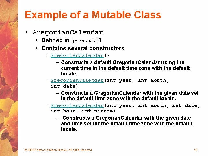 Example of a Mutable Class • Gregorian. Calendar § Defined in java. util §