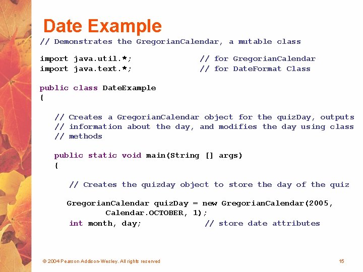 Date Example // Demonstrates the Gregorian. Calendar, a mutable class import java. util. *;