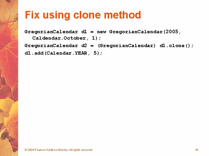 Fix using clone method Gregorian. Calendar d 1 = new Gregorian. Calendar(2005, Caldendar. October,