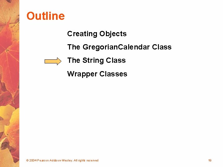 Outline Creating Objects The Gregorian. Calendar Class The String Class Wrapper Classes © 2004