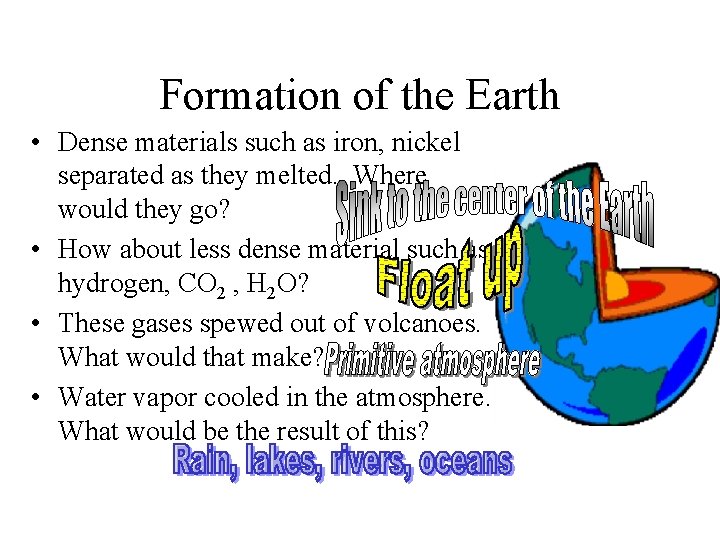 Formation of the Earth • Dense materials such as iron, nickel separated as they