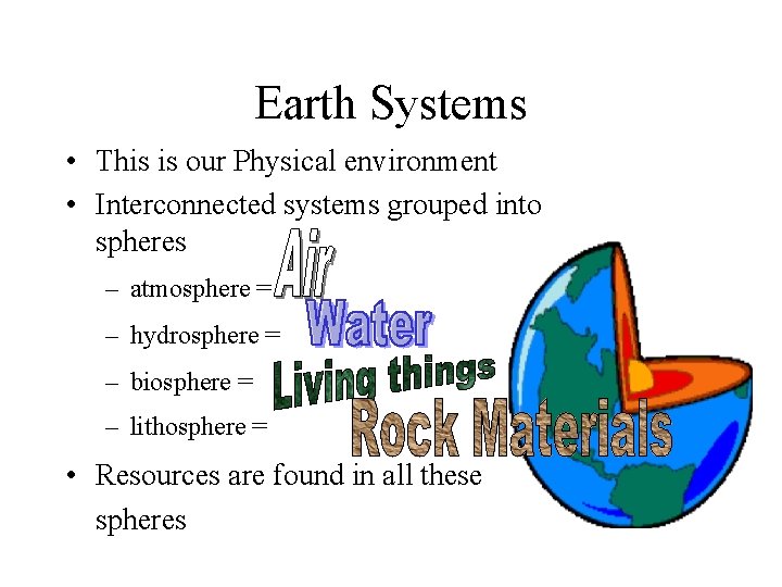 Earth Systems • This is our Physical environment • Interconnected systems grouped into spheres