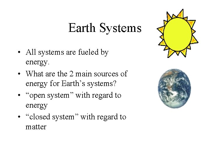 Earth Systems • All systems are fueled by energy. • What are the 2