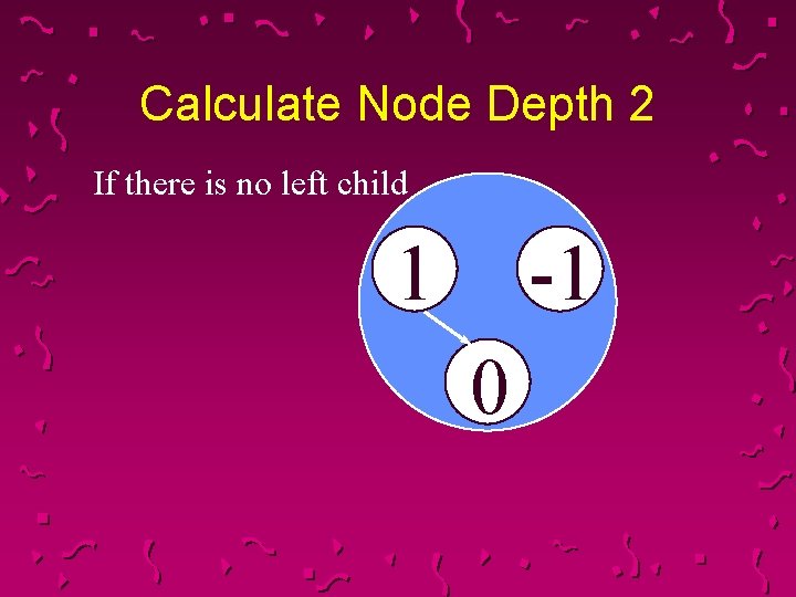 Calculate Node Depth 2 If there is no left child 1 -1 0 
