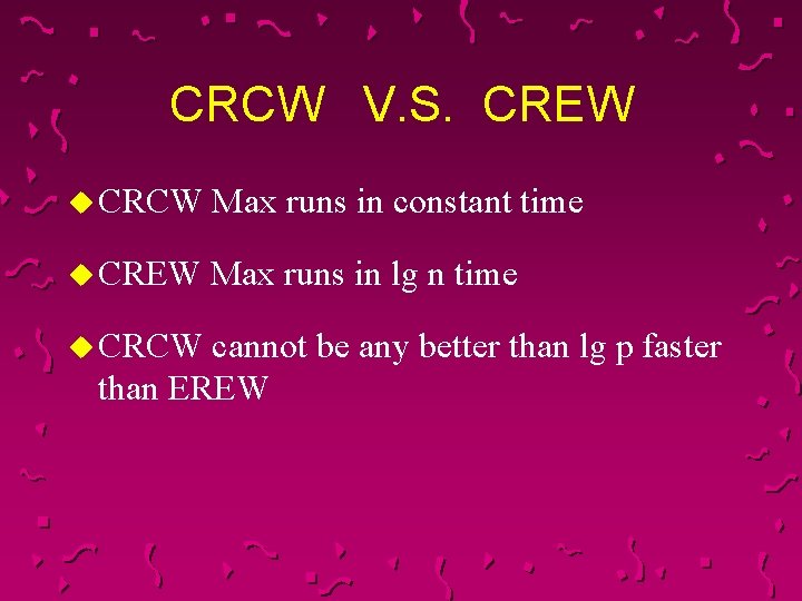 CRCW V. S. CREW u CRCW Max runs in constant time u CREW Max