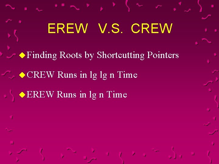 EREW V. S. CREW u Finding Roots by Shortcutting Pointers u CREW Runs in