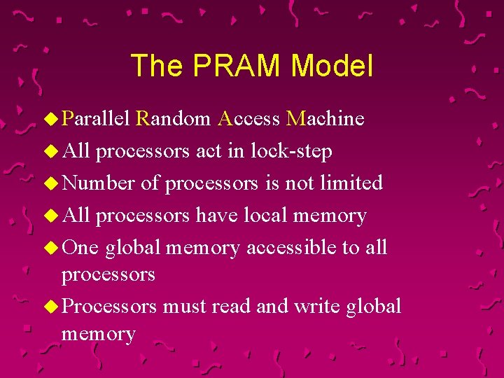 The PRAM Model u Parallel Random Access Machine u All processors act in lock-step