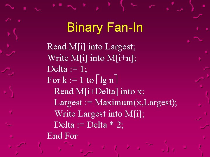 Binary Fan-In Read M[i] into Largest; Write M[i] into M[i+n]; Delta : = 1;