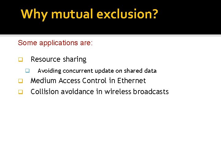 Why mutual exclusion? Some applications are: Resource sharing q q Avoiding concurrent update on