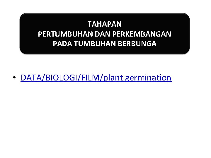 TAHAPAN PERTUMBUHAN DAN PERKEMBANGAN PADA TUMBUHAN BERBUNGA • DATA/BIOLOGI/FILM/plant germination 
