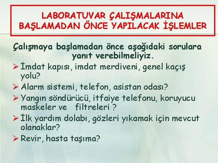 LABORATUVAR ÇALIŞMALARINA BAŞLAMADAN ÖNCE YAPILACAK İŞLEMLER Çalışmaya başlamadan önce aşağıdaki sorulara yanıt verebilmeliyiz. Ø