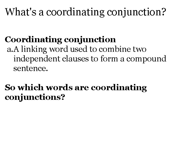 What's a coordinating conjunction? Coordinating conjunction a. A linking word used to combine two