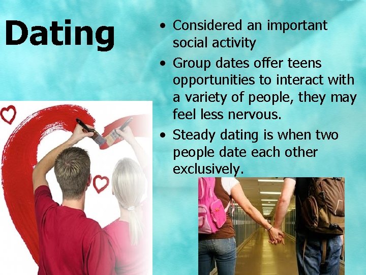 Dating • Considered an important social activity • Group dates offer teens opportunities to