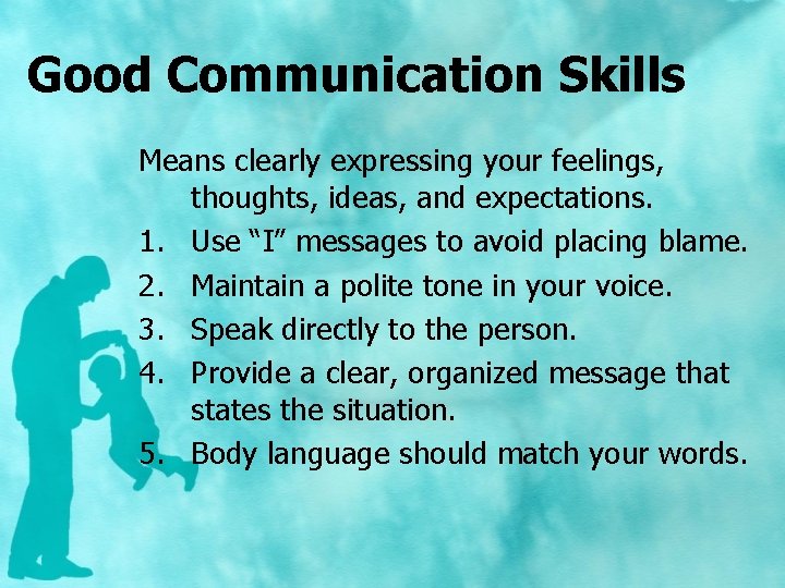Good Communication Skills Means clearly expressing your feelings, thoughts, ideas, and expectations. 1. Use