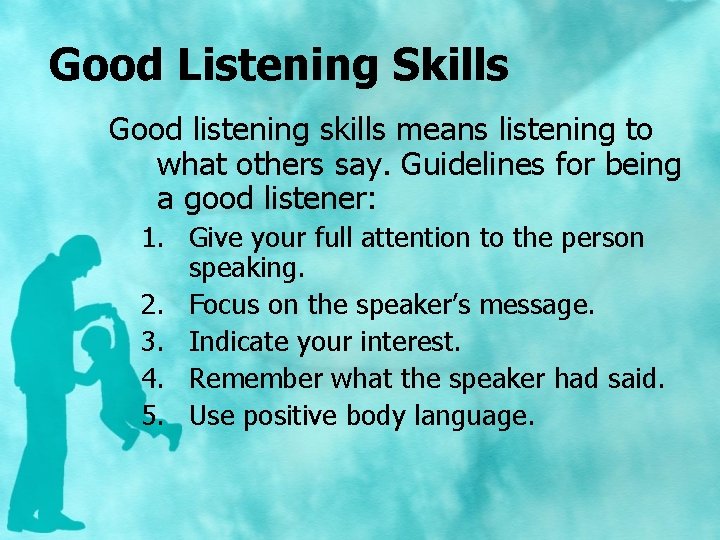 Good Listening Skills Good listening skills means listening to what others say. Guidelines for