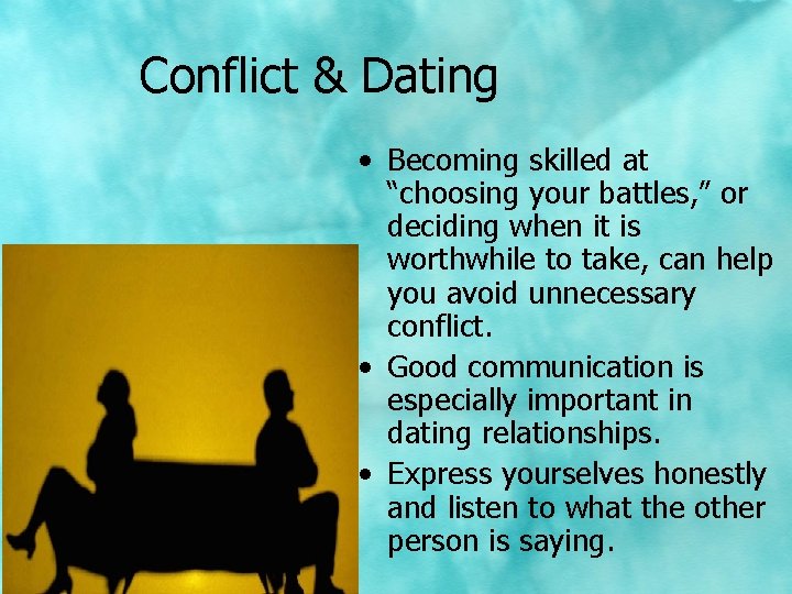 Conflict & Dating • Becoming skilled at “choosing your battles, ” or deciding when