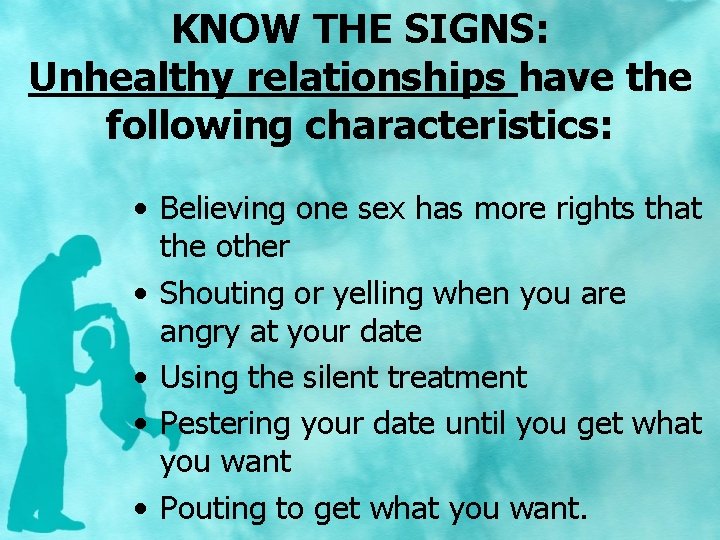 KNOW THE SIGNS: Unhealthy relationships have the following characteristics: • Believing one sex has
