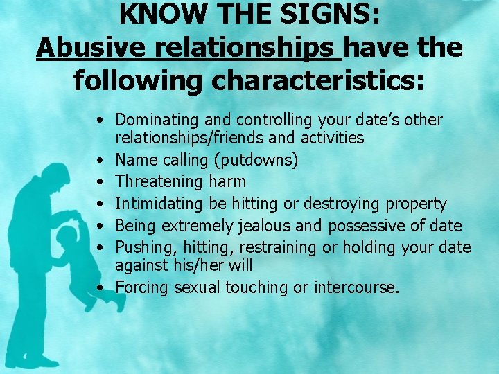 KNOW THE SIGNS: Abusive relationships have the following characteristics: • Dominating and controlling your
