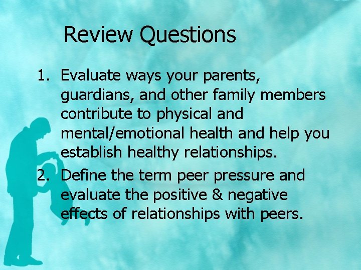 Review Questions 1. Evaluate ways your parents, guardians, and other family members contribute to