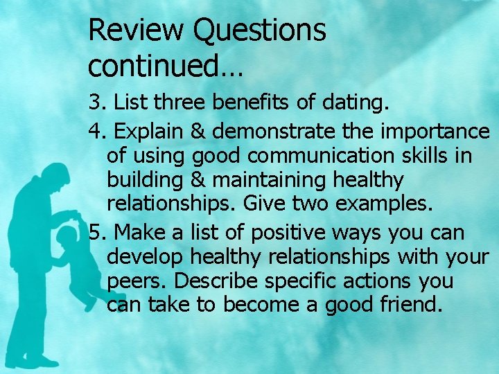 Review Questions continued… 3. List three benefits of dating. 4. Explain & demonstrate the