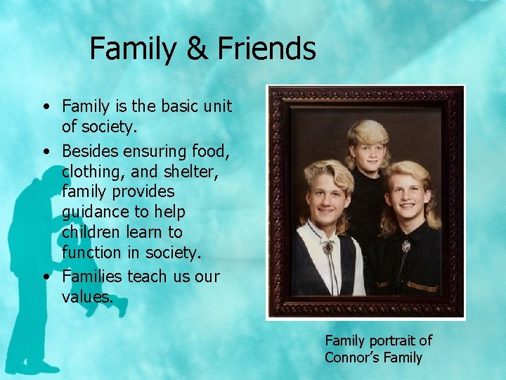 Family & Friends • Family is the basic unit of society. • Besides ensuring