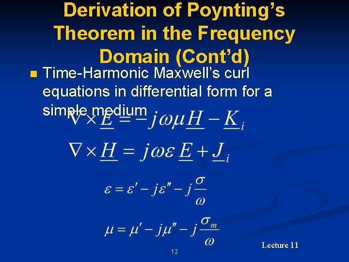 Derivation of Poynting’s Theorem in the Frequency Domain (Cont’d) n Time-Harmonic Maxwell’s curl equations