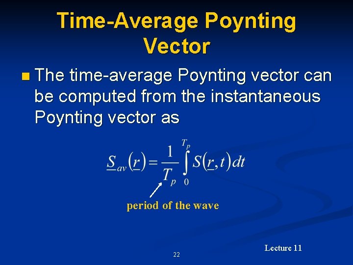 Time-Average Poynting Vector n The time-average Poynting vector can be computed from the instantaneous