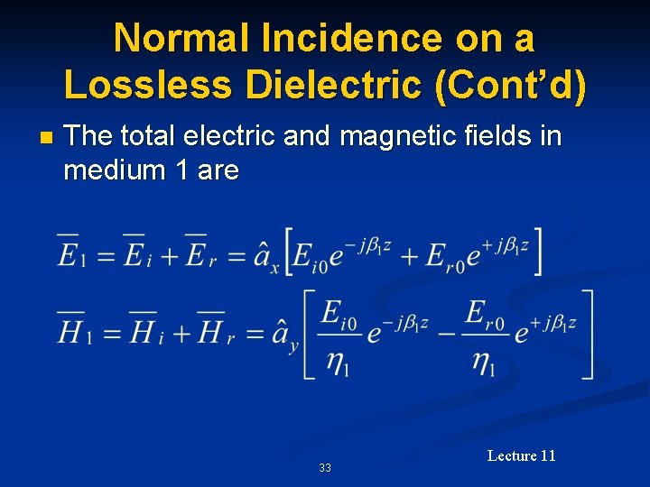 Normal Incidence on a Lossless Dielectric (Cont’d) n The total electric and magnetic fields