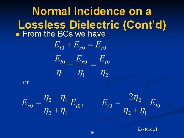 Normal Incidence on a Lossless Dielectric (Cont’d) n From the BCs we have or