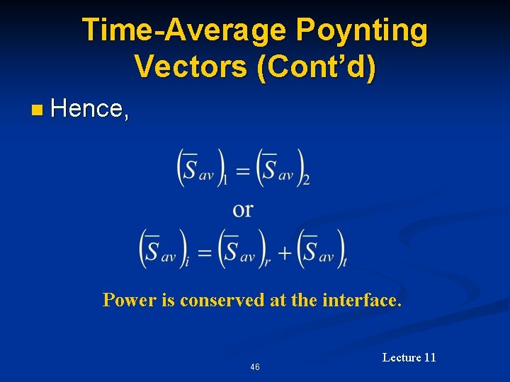 Time-Average Poynting Vectors (Cont’d) n Hence, Power is conserved at the interface. 46 Lecture