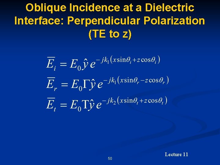 Oblique Incidence at a Dielectric Interface: Perpendicular Polarization (TE to z) 50 Lecture 11