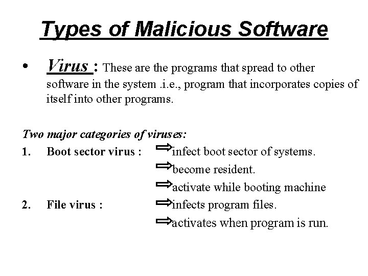 Types of Malicious Software • Virus : These are the programs that spread to