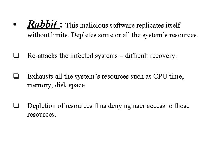  • Rabbit : This malicious software replicates itself without limits. Depletes some or