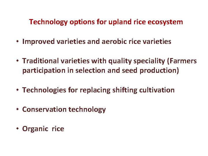 Technology options for upland rice ecosystem • Improved varieties and aerobic rice varieties •