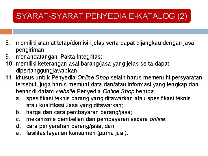 SYARAT-SYARAT PENYEDIA E-KATALOG (2) 8. memiliki alamat tetap/domisili jelas serta dapat dijangkau dengan jasa