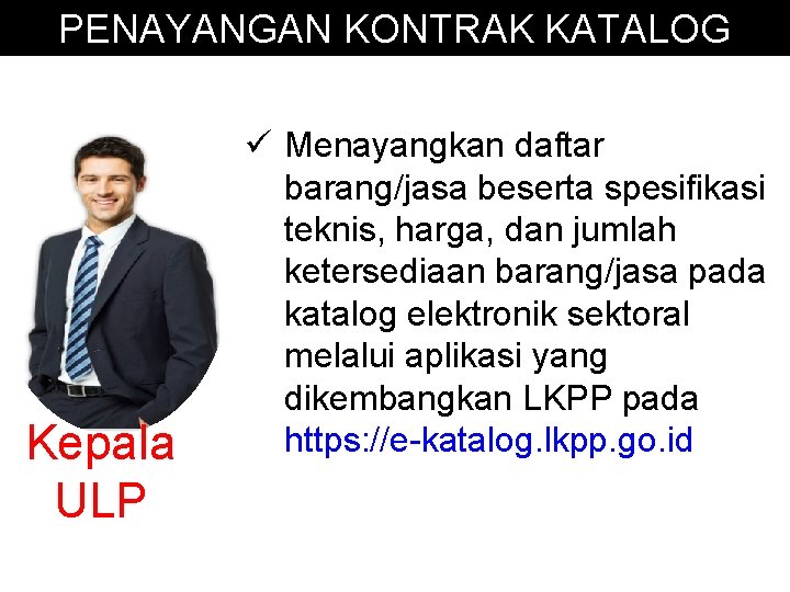 PENAYANGAN KONTRAK KATALOG Kepala ULP ü Menayangkan daftar barang/jasa beserta spesifikasi teknis, harga, dan