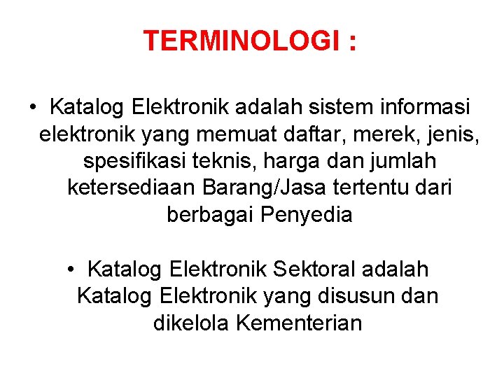 TERMINOLOGI : • Katalog Elektronik adalah sistem informasi elektronik yang memuat daftar, merek, jenis,